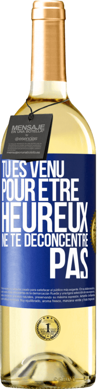 29,95 € Envoi gratuit | Vin blanc Édition WHITE Tu es venu pour être heureux ne te déconcentre pas Étiquette Bleue. Étiquette personnalisable Vin jeune Récolte 2024 Verdejo