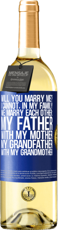 29,95 € Free Shipping | White Wine WHITE Edition Will you marry me? I cannot, in my family we marry each other: my father, with my mother, my grandfather with my grandmother Blue Label. Customizable label Young wine Harvest 2024 Verdejo