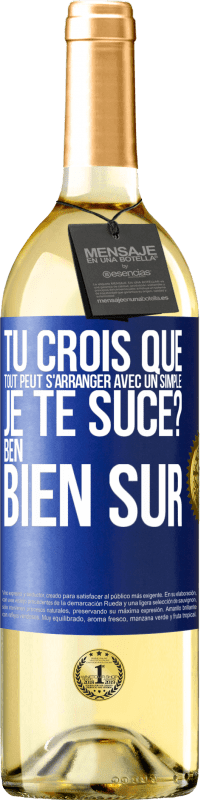 29,95 € Envoi gratuit | Vin blanc Édition WHITE Tu crois que tout peut s'arranger avec un simple: Je te suce? Ben, bien sûr Étiquette Bleue. Étiquette personnalisable Vin jeune Récolte 2023 Verdejo