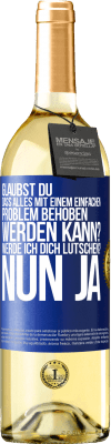 29,95 € Kostenloser Versand | Weißwein WHITE Ausgabe Glaubst du, dass alles mit einem einfachen Problem behoben werden kann? Werde ich dich lutschen? ... Nun ja Blaue Markierung. Anpassbares Etikett Junger Wein Ernte 2024 Verdejo