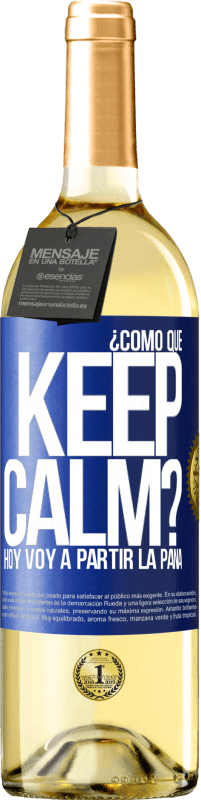 29,95 € Envío gratis | Vino Blanco Edición WHITE ¿Cómo que Keep Calm? Hoy voy a partir la pana Etiqueta Azul. Etiqueta personalizable Vino joven Cosecha 2024 Verdejo