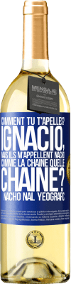 29,95 € Envoi gratuit | Vin blanc Édition WHITE Comment tu t'apelles? Ignacio, mais ils m'appellent Nacho. Comme la chaîne. Quelle chaîne? Nacho nal yeografic Étiquette Bleue. Étiquette personnalisable Vin jeune Récolte 2023 Verdejo