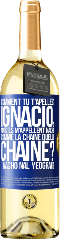 29,95 € Envoi gratuit | Vin blanc Édition WHITE Comment tu t'apelles? Ignacio, mais ils m'appellent Nacho. Comme la chaîne. Quelle chaîne? Nacho nal yeografic Étiquette Bleue. Étiquette personnalisable Vin jeune Récolte 2023 Verdejo