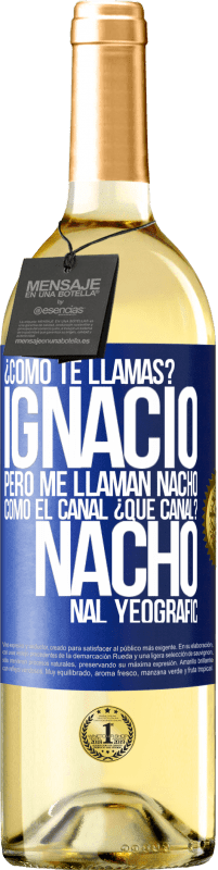 29,95 € Envío gratis | Vino Blanco Edición WHITE ¿Cómo te llamas? Ignacio, pero me llaman Nacho. Como el canal. ¿Qué canal? Nacho nal yeografic Etiqueta Azul. Etiqueta personalizable Vino joven Cosecha 2023 Verdejo