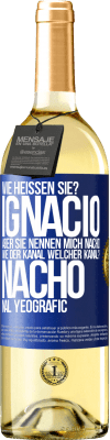 29,95 € Kostenloser Versand | Weißwein WHITE Ausgabe Wie heißen Sie? Ignacio, aber sie nennen mich Nacho. Wie der Kanal. Welcher Kanal? Nacho nal yeografic Blaue Markierung. Anpassbares Etikett Junger Wein Ernte 2023 Verdejo