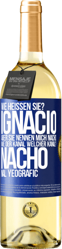 29,95 € Kostenloser Versand | Weißwein WHITE Ausgabe Wie heißen Sie? Ignacio, aber sie nennen mich Nacho. Wie der Kanal. Welcher Kanal? Nacho nal yeografic Blaue Markierung. Anpassbares Etikett Junger Wein Ernte 2024 Verdejo