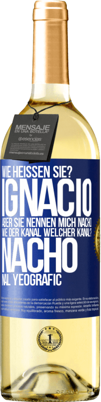 29,95 € Kostenloser Versand | Weißwein WHITE Ausgabe Wie heißen Sie? Ignacio, aber sie nennen mich Nacho. Wie der Kanal. Welcher Kanal? Nacho nal yeografic Blaue Markierung. Anpassbares Etikett Junger Wein Ernte 2025 Verdejo