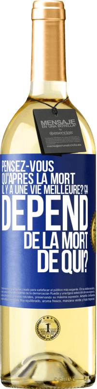 29,95 € Envoi gratuit | Vin blanc Édition WHITE Pensez-vous qu'après la mort il y a une vie meilleure? Ça dépend. De la mort de qui? Étiquette Bleue. Étiquette personnalisable Vin jeune Récolte 2024 Verdejo