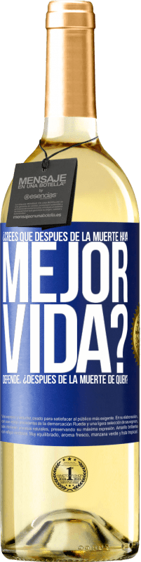 29,95 € Envío gratis | Vino Blanco Edición WHITE ¿Crees que después de la muerte haya mejor vida? Depende ¿Después de la muerte de quién? Etiqueta Azul. Etiqueta personalizable Vino joven Cosecha 2023 Verdejo