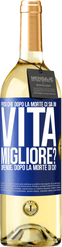 29,95 € Spedizione Gratuita | Vino bianco Edizione WHITE Pensi che dopo la morte ci sia una vita migliore? Dipende Dopo la morte di chi? Etichetta Blu. Etichetta personalizzabile Vino giovane Raccogliere 2023 Verdejo