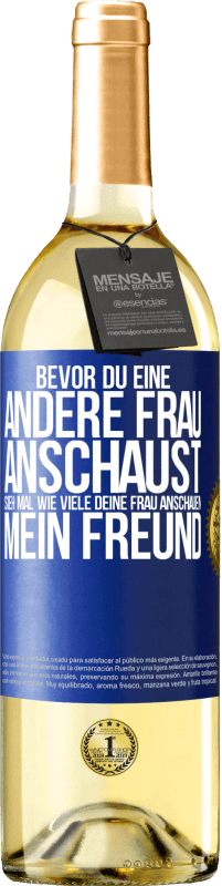 29,95 € Kostenloser Versand | Weißwein WHITE Ausgabe Bevor du eine andere Frau anschaust, sieh mal wie viele deine Frau anschauen, mein Freund Blaue Markierung. Anpassbares Etikett Junger Wein Ernte 2025 Verdejo