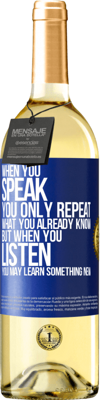 29,95 € Free Shipping | White Wine WHITE Edition When you speak, you only repeat what you already know, but when you listen, you may learn something new Blue Label. Customizable label Young wine Harvest 2023 Verdejo