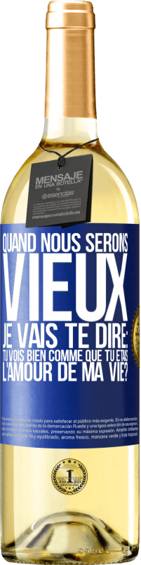 29,95 € Envoi gratuit | Vin blanc Édition WHITE Quand nous serons vieux, je vais te dire: tu vois bien comme que tu étais l'amour de ma vie? Étiquette Bleue. Étiquette personnalisable Vin jeune Récolte 2024 Verdejo