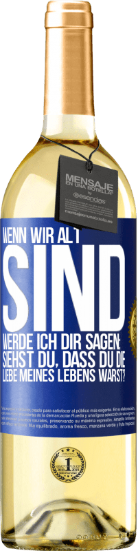 29,95 € Kostenloser Versand | Weißwein WHITE Ausgabe Wenn wir alt sind, werde ich dir sagen: Siehst du, dass du die Liebe meines Lebens warst? Blaue Markierung. Anpassbares Etikett Junger Wein Ernte 2023 Verdejo