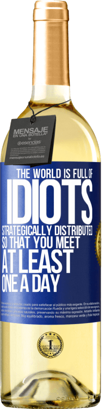 29,95 € Free Shipping | White Wine WHITE Edition The world is full of idiots strategically distributed so that you meet at least one a day Blue Label. Customizable label Young wine Harvest 2023 Verdejo