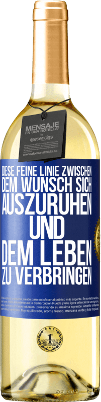 29,95 € Kostenloser Versand | Weißwein WHITE Ausgabe Diese feine Linie zwischen dem Wunsch, sich auszuruhen und dem Leben zu verbringen Blaue Markierung. Anpassbares Etikett Junger Wein Ernte 2024 Verdejo