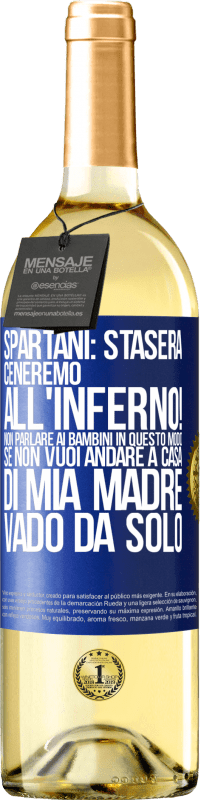 29,95 € Spedizione Gratuita | Vino bianco Edizione WHITE Spartani: stasera ceneremo all'inferno! Non parlare ai bambini in questo modo. Se non vuoi andare a casa di mia madre, vado Etichetta Blu. Etichetta personalizzabile Vino giovane Raccogliere 2024 Verdejo