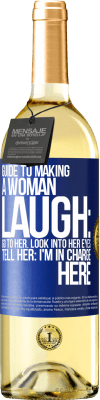 29,95 € Free Shipping | White Wine WHITE Edition Guide to making a woman laugh: Go to her. Look into her eyes. Tell him: I'm in charge here Blue Label. Customizable label Young wine Harvest 2023 Verdejo