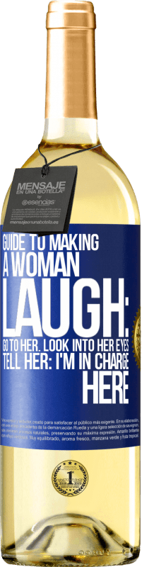 29,95 € Free Shipping | White Wine WHITE Edition Guide to making a woman laugh: Go to her. Look into her eyes. Tell him: I'm in charge here Blue Label. Customizable label Young wine Harvest 2023 Verdejo