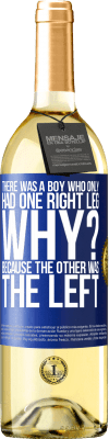 29,95 € Free Shipping | White Wine WHITE Edition There was a boy who only had one right leg. Why? Because the other was the left Blue Label. Customizable label Young wine Harvest 2025 Verdejo