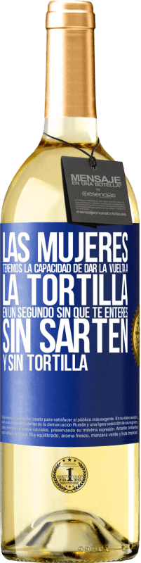 29,95 € Envío gratis | Vino Blanco Edición WHITE Las mujeres tenemos la capacidad de dar la vuelta a la tortilla en un segundo. Sin que te enteres, sin sartén y sin tortilla Etiqueta Azul. Etiqueta personalizable Vino joven Cosecha 2023 Verdejo