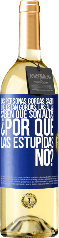 29,95 € Envío gratis | Vino Blanco Edición WHITE Las personas gordas saben que están gordas. Las altas saben que son altas. ¿Por qué las estúpidas no? Etiqueta Azul. Etiqueta personalizable Vino joven Cosecha 2024 Verdejo