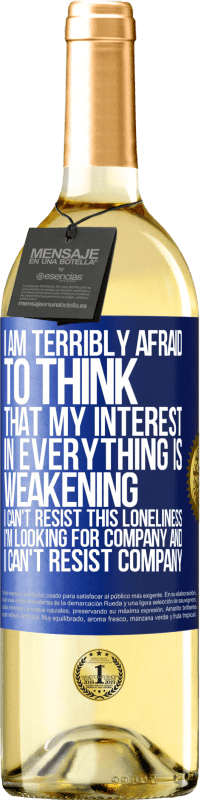 29,95 € Free Shipping | White Wine WHITE Edition I am terribly afraid to think that my interest in everything is weakening. I can't resist this loneliness. I'm looking for Blue Label. Customizable label Young wine Harvest 2024 Verdejo