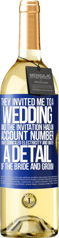 29,95 € Free Shipping | White Wine WHITE Edition They invited me to a wedding and the invitation had an account number. I have domiciled electricity and water. A detail of Blue Label. Customizable label Young wine Harvest 2024 Verdejo