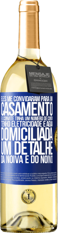 29,95 € Envio grátis | Vinho branco Edição WHITE Eles me convidaram para um casamento e o convite tinha um número de conta. Tenho eletricidade e água domiciliada. Um detalhe Etiqueta Azul. Etiqueta personalizável Vinho jovem Colheita 2023 Verdejo