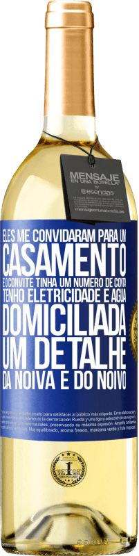29,95 € Envio grátis | Vinho branco Edição WHITE Eles me convidaram para um casamento e o convite tinha um número de conta. Tenho eletricidade e água domiciliada. Um detalhe Etiqueta Azul. Etiqueta personalizável Vinho jovem Colheita 2025 Verdejo