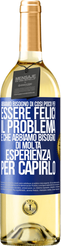 29,95 € Spedizione Gratuita | Vino bianco Edizione WHITE Abbiamo bisogno di così poco per essere felici ... Il problema è che abbiamo bisogno di molta esperienza per capirlo Etichetta Blu. Etichetta personalizzabile Vino giovane Raccogliere 2023 Verdejo