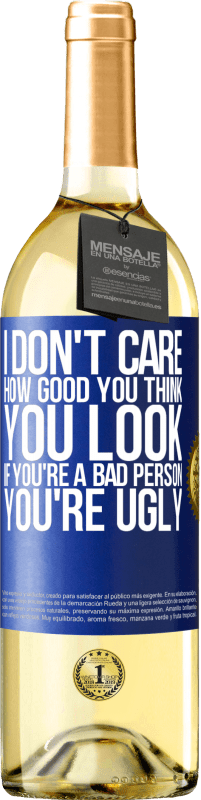 29,95 € Free Shipping | White Wine WHITE Edition I don't care how good you think you look, if you're a bad person ... you're ugly Blue Label. Customizable label Young wine Harvest 2023 Verdejo