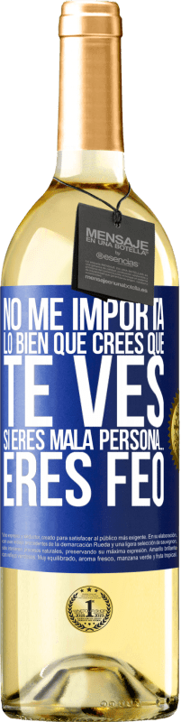 29,95 € Envío gratis | Vino Blanco Edición WHITE No me importa lo bien que crees que te ves, si eres mala persona… eres feo Etiqueta Azul. Etiqueta personalizable Vino joven Cosecha 2023 Verdejo