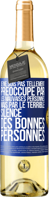 29,95 € Envoi gratuit | Vin blanc Édition WHITE Je ne suis pas tellement préoccupé par les mauvaises personnes, mais par le terrible silence des bonnes personnes Étiquette Bleue. Étiquette personnalisable Vin jeune Récolte 2023 Verdejo