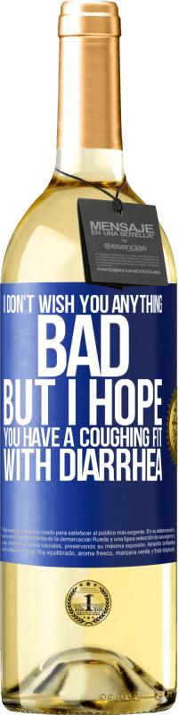 29,95 € Free Shipping | White Wine WHITE Edition I don't wish you anything bad, but I hope you have a coughing fit with diarrhea Blue Label. Customizable label Young wine Harvest 2023 Verdejo