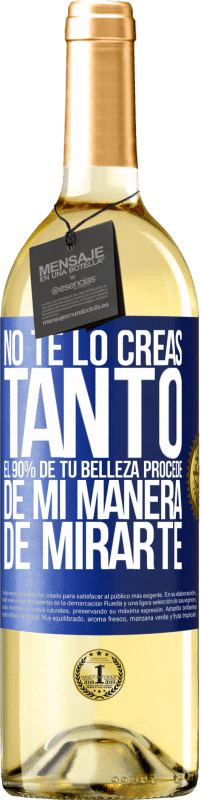 29,95 € Envío gratis | Vino Blanco Edición WHITE No te lo creas tanto. El 90% de tu belleza procede de mi manera de mirarte Etiqueta Azul. Etiqueta personalizable Vino joven Cosecha 2023 Verdejo