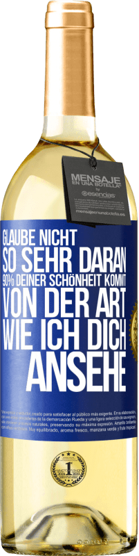 29,95 € Kostenloser Versand | Weißwein WHITE Ausgabe Glaube nicht so sehr daran. 90% deiner Schönheit kommt von der Art, wie ich dich ansehe Blaue Markierung. Anpassbares Etikett Junger Wein Ernte 2023 Verdejo