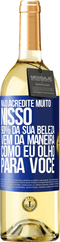 29,95 € Envio grátis | Vinho branco Edição WHITE Não acredite muito nisso. 90% da sua beleza vem da maneira como eu olho para você Etiqueta Azul. Etiqueta personalizável Vinho jovem Colheita 2023 Verdejo