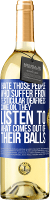 29,95 € Free Shipping | White Wine WHITE Edition I hate those people who suffer from testicular deafness ... come on, they listen to what comes out of their balls Blue Label. Customizable label Young wine Harvest 2024 Verdejo