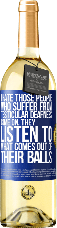 29,95 € Free Shipping | White Wine WHITE Edition I hate those people who suffer from testicular deafness ... come on, they listen to what comes out of their balls Blue Label. Customizable label Young wine Harvest 2023 Verdejo