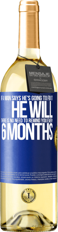 29,95 € Free Shipping | White Wine WHITE Edition If a man says he's going to fix it, he will. There is no need to remind you every 6 months Blue Label. Customizable label Young wine Harvest 2023 Verdejo