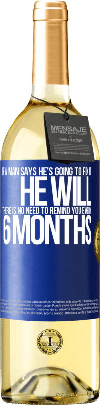 29,95 € Free Shipping | White Wine WHITE Edition If a man says he's going to fix it, he will. There is no need to remind you every 6 months Blue Label. Customizable label Young wine Harvest 2024 Verdejo