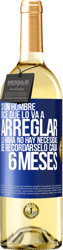 29,95 € Envío gratis | Vino Blanco Edición WHITE Si un hombre dice que lo va a arreglar, lo hará. No hay necesidad de recordárselo cada 6 meses Etiqueta Azul. Etiqueta personalizable Vino joven Cosecha 2023 Verdejo