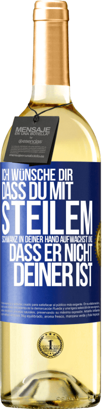 29,95 € Kostenloser Versand | Weißwein WHITE Ausgabe Ich wünsche Dir, dass du mit steilem Schwanz in Deiner Hand aufwachst und dass er nicht deiner ist Blaue Markierung. Anpassbares Etikett Junger Wein Ernte 2023 Verdejo