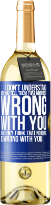 29,95 € Free Shipping | White Wine WHITE Edition I don't understand men. You tell them that nothing is wrong with you and they think that nothing is wrong with you Blue Label. Customizable label Young wine Harvest 2024 Verdejo