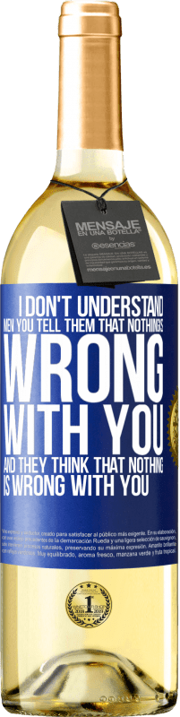 29,95 € Free Shipping | White Wine WHITE Edition I don't understand men. You tell them that nothing is wrong with you and they think that nothing is wrong with you Blue Label. Customizable label Young wine Harvest 2023 Verdejo