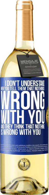 29,95 € Free Shipping | White Wine WHITE Edition I don't understand men. You tell them that nothing is wrong with you and they think that nothing is wrong with you Blue Label. Customizable label Young wine Harvest 2025 Verdejo