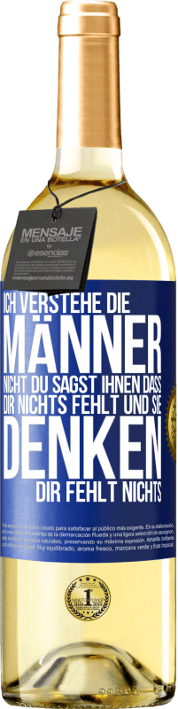 29,95 € Kostenloser Versand | Weißwein WHITE Ausgabe Ich verstehe die Männer nicht. Du sagst ihnen, dass dir nichts fehlt und sie denken, dir fehlt nichts. Blaue Markierung. Anpassbares Etikett Junger Wein Ernte 2023 Verdejo