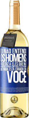 29,95 € Envio grátis | Vinho branco Edição WHITE Eu não entendo os homens. Você diz a eles que não há nada de errado com você e eles pensam que nada está errado com você Etiqueta Azul. Etiqueta personalizável Vinho jovem Colheita 2023 Verdejo