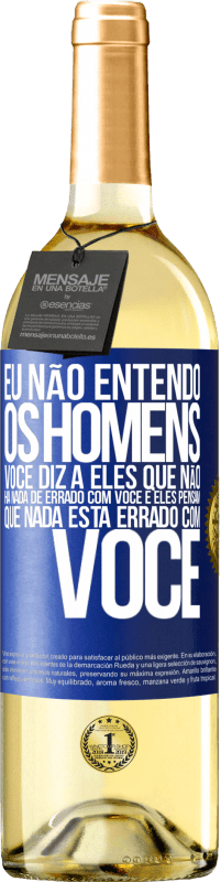 29,95 € Envio grátis | Vinho branco Edição WHITE Eu não entendo os homens. Você diz a eles que não há nada de errado com você e eles pensam que nada está errado com você Etiqueta Azul. Etiqueta personalizável Vinho jovem Colheita 2024 Verdejo